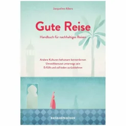 GUTE REISE: HANDBUCH FÜR NACHHALTIGES REISEN - Ratgeber^ Philosophie Und Achtsamkeit|Outdoor Wissen: Tipps Und Techniken