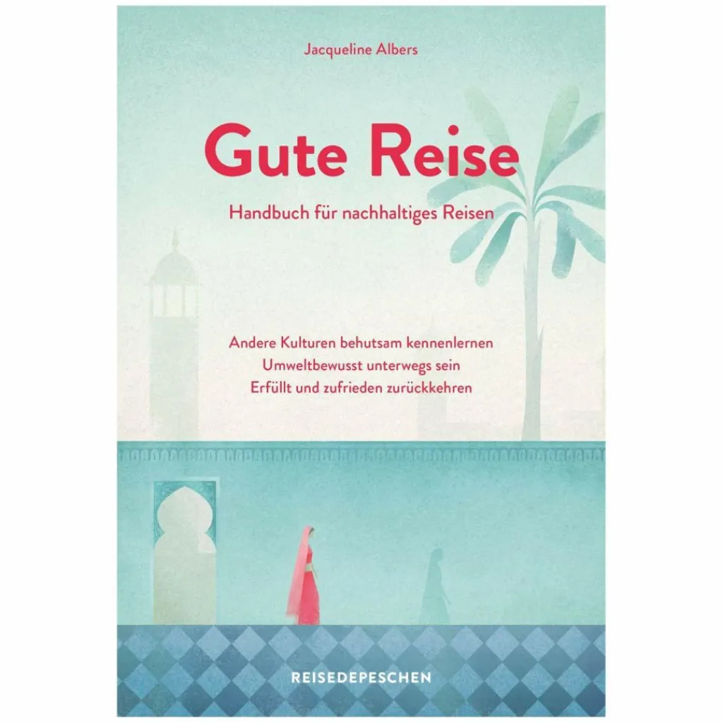 GUTE REISE: HANDBUCH FÜR NACHHALTIGES REISEN - Ratgeber^ Philosophie Und Achtsamkeit|Outdoor Wissen: Tipps Und Techniken