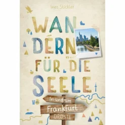Wanderführer*IN UND UM FRANKFURT. WANDERN FÜR DIE SEELE