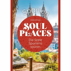 Reiseführer Südeuropa*SOUL PLACES SPANIEN - DIE SEELE SPANIENS SPÜREN - Reiseführer