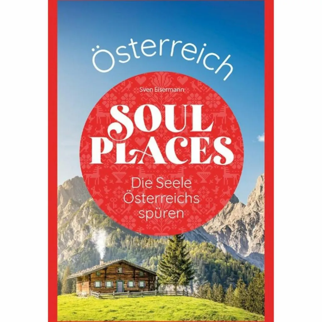 Reiseführer Mitteleuropa*SOUL PLACES ÖSTERREICH - DIE SEELE ÖSTERREICHS SPÜREN - Reiseführer